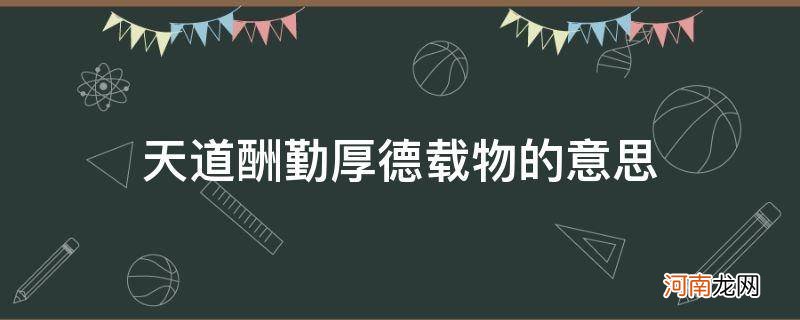 天道酬勤厚德载物的意思 天道酬勤厚德载物的意思财散人聚