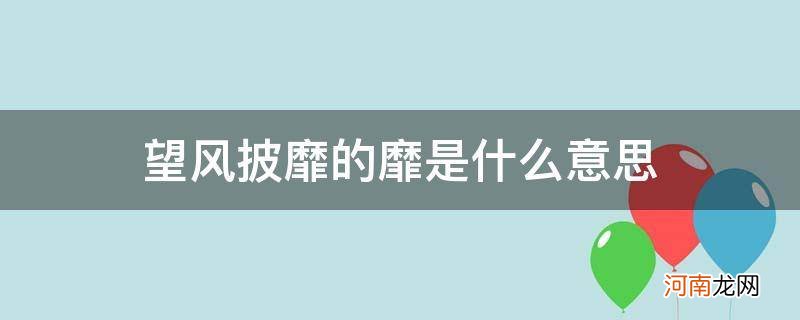 望风披靡是什么意思是什么 望风披靡的靡是什么意思