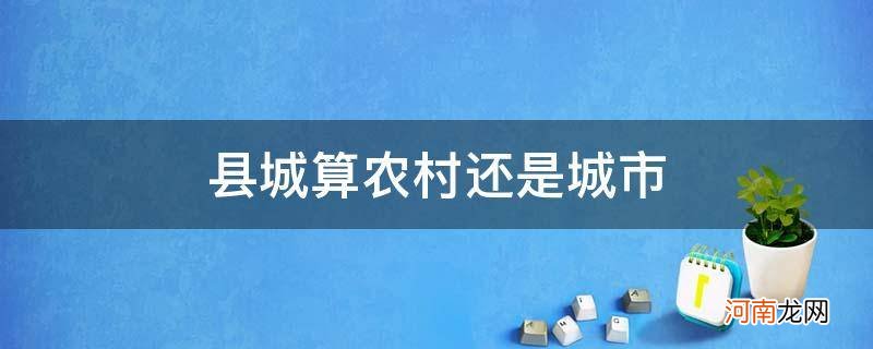 县城算是农村还是城市 县城算农村还是城市