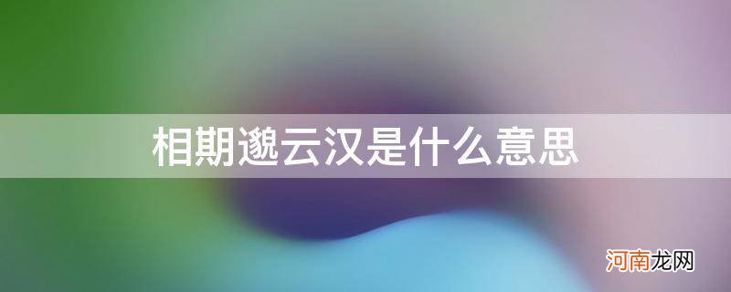 相期邈云汉是什么意思? 相期邈云汉是什么意思