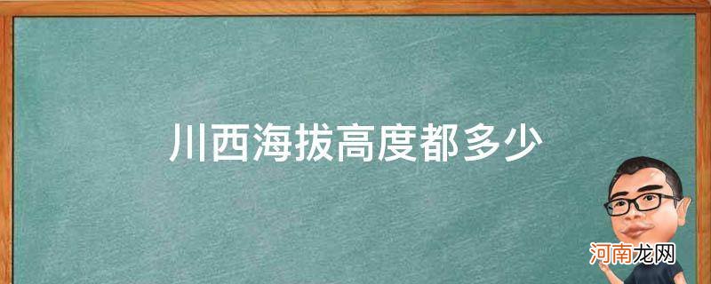 川西海拔多少米高 川西海拔高度都多少