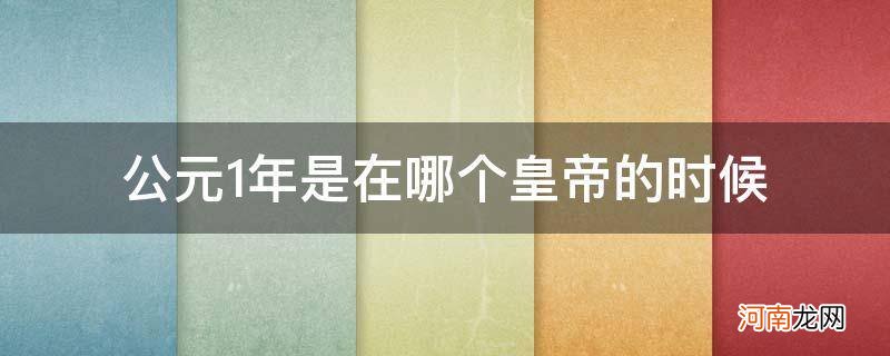 公元一年是在哪个朝代 公元1年是在哪个皇帝的时候