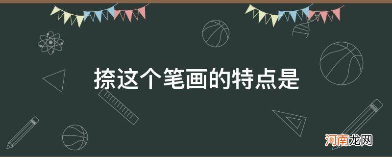 以下常用来形容捺的笔画的形态的术语有 捺这个笔画的特点是