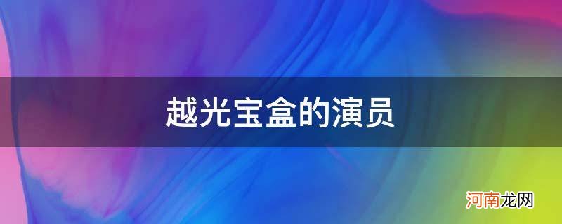 越光宝盒的演员表 越光宝盒的演员