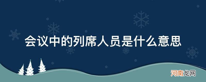 什么叫会议列席人员 会议中的列席人员是什么意思