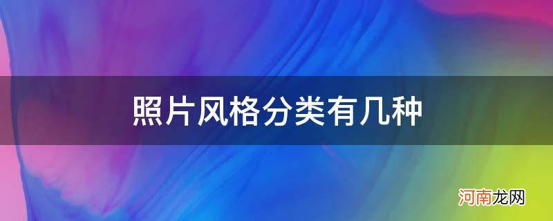 照片风格分类有几种 照片风格分类有几种写真风格