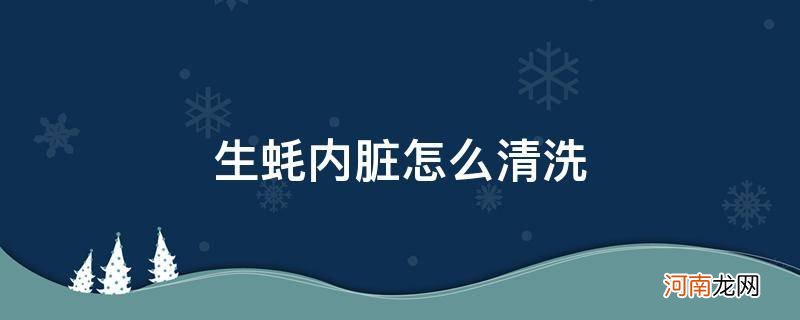 生蚝怎么清洗内脏视频 生蚝内脏怎么清洗