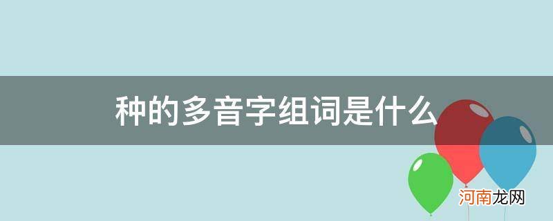 种的多音字组词组 种的多音字组词是什么