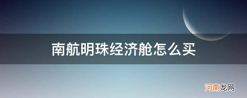 南航明珠经济舱和经济舱 南航明珠经济舱怎么买