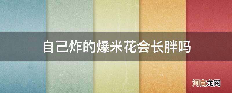 自己家炸的爆米花发胖吗? 自己炸的爆米花会长胖吗