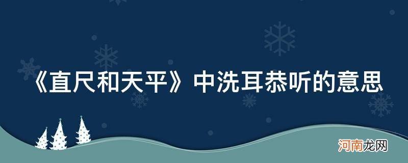 直尺和天平中的洗耳恭听的解释词语是什么 《直尺和天平》中洗耳恭听的意思