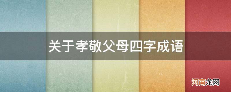 孝敬父母四字词语 关于孝敬父母四字成语