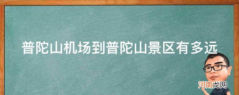 普陀山机场到普陀山景区多长时间 普陀山机场到普陀山景区有多远