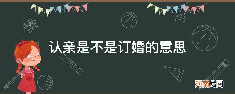 认亲跟订婚有什么区别 认亲是不是订婚的意思