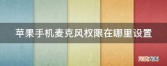 苹果手机麦克风权限在哪里设置和平精英 苹果手机麦克风权限在哪里设置