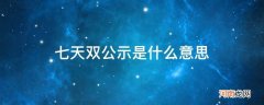 七天双公示指什么 七天双公示是什么意思