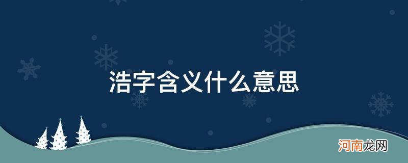 浩字义是什么意思 浩字含义什么意思