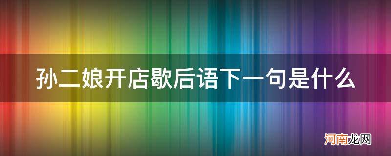 孙二娘开店后面的歇后语 孙二娘开店歇后语下一句是什么