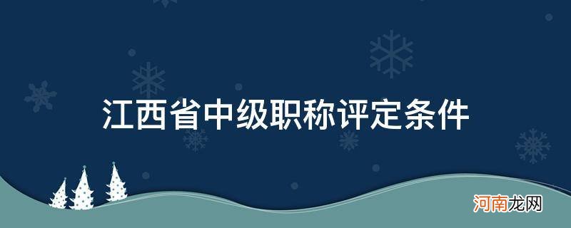 江西省中高级职称评审条件 江西省中级职称评定条件