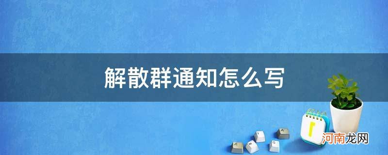 活动群解散群通知怎么写 解散群通知怎么写