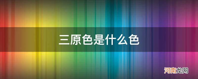 颜料的三原色是什么色 三原色是什么色