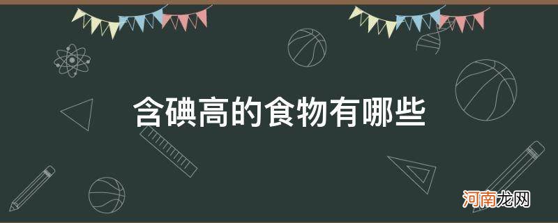 食物中含碘高的食物有哪些 含碘高的食物有哪些