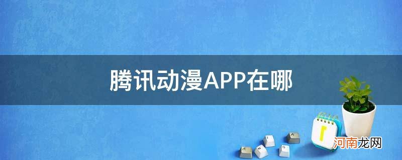 腾讯动漫app下载安装 腾讯动漫APP在哪