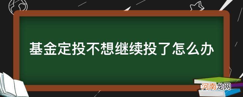 定投的基金不想投了怎么办 基金定投不想继续投了怎么办