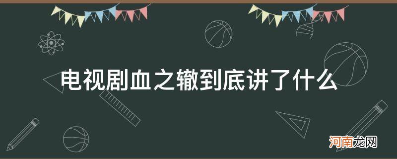 血之辙大结局是什么 电视剧血之辙到底讲了什么