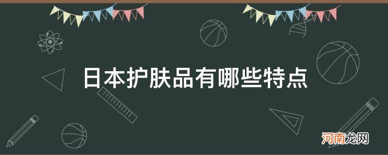 日本有什么护肤产品比较好 日本护肤品有哪些特点