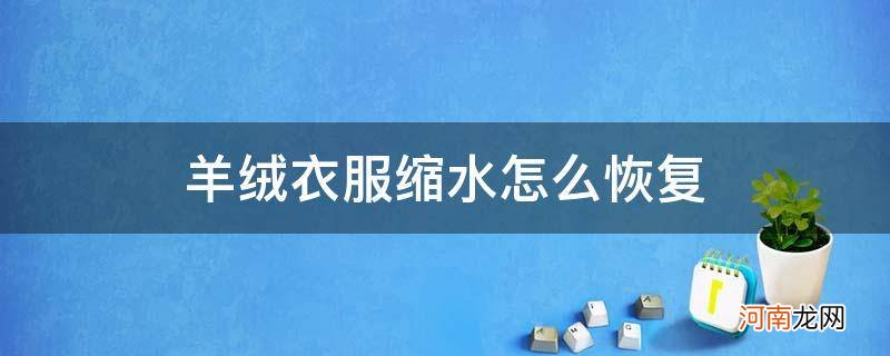 羊绒衣服缩水怎么恢复视频 羊绒衣服缩水怎么恢复