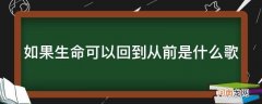 如果生命可以回到从前是什么歌曲的歌词 如果生命可以回到从前是什么歌