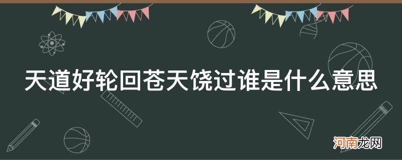 郭德纲天道好轮回苍天饶过谁是什么意思 天道好轮回苍天饶过谁是什么意思