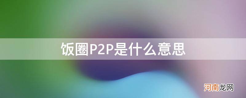 饭圈的网络意思 饭圈P2P是什么意思