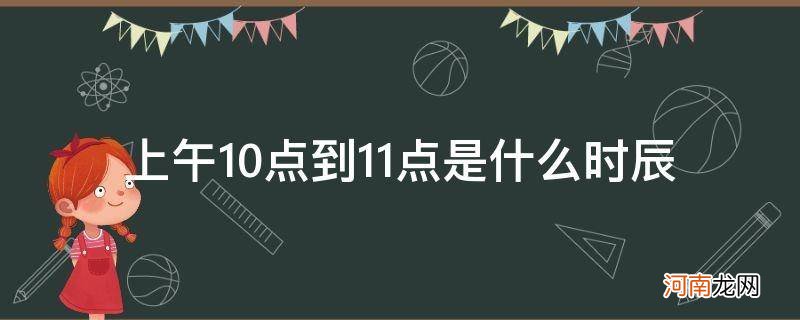 上午9点到10点是什么时辰 上午10点到11点是什么时辰