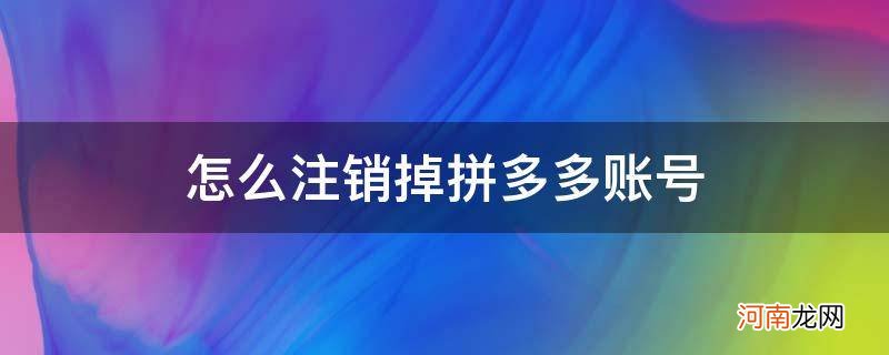 如何注销拼多多账号 怎么注销掉拼多多账号