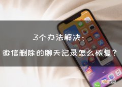 怎么恢复手动删除的微信聊天记录 不花钱恢复微信聊天记录