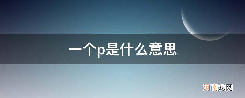 一个圈里面一个p是什么意思 一个p是什么意思