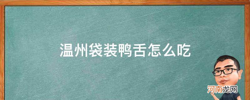 温州袋装鸭舌怎样蒸好吃 温州袋装鸭舌怎么吃