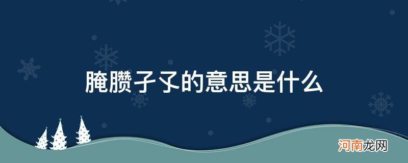 腌臜孑孑是什么意思 腌臜孑孓的意思是什么