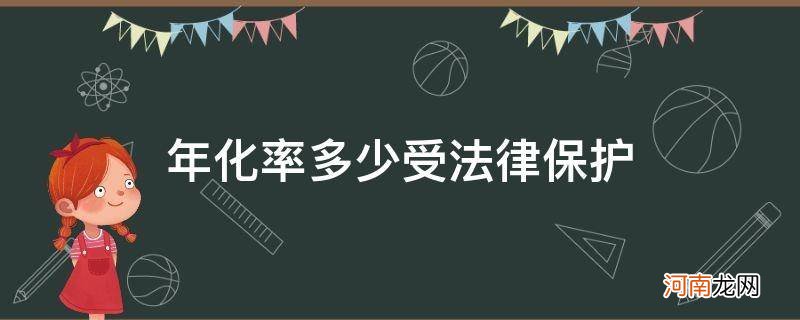 年化率超过20%不受法律保护 年化率多少受法律保护