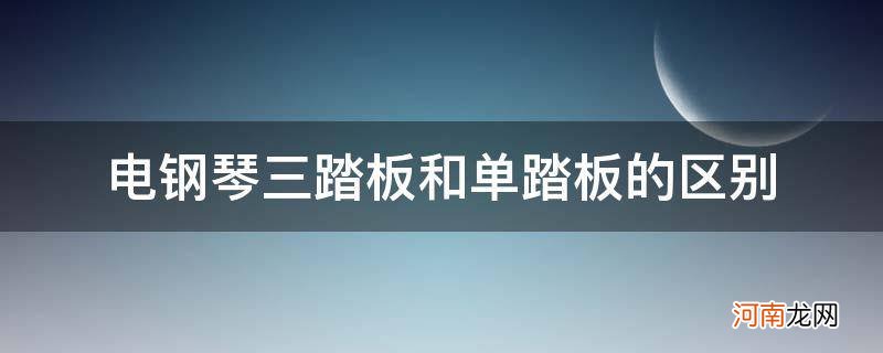 电钢琴三踏板和单踏板 电钢琴三踏板和单踏板的区别