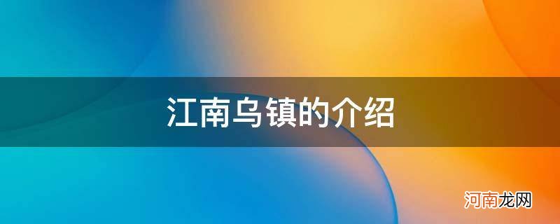 江南古镇乌镇介绍 江南乌镇的介绍