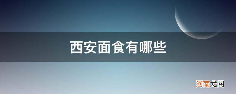 西安面食有哪些种类 西安面食有哪些