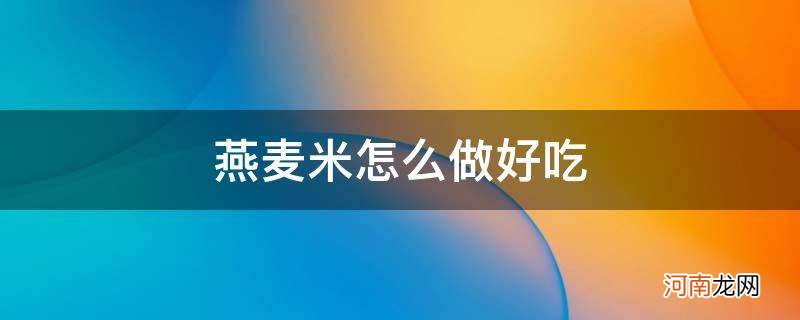 燕麦米怎么做好吃? 燕麦米怎么做好吃