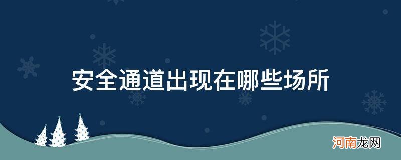 安全通道出现在什么场所 安全通道出现在哪些场所