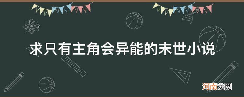 末世只有自己有异能 求只有主角会异能的末世小说