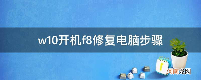 win10开机f8修复电脑步骤 w10开机f8修复电脑步骤