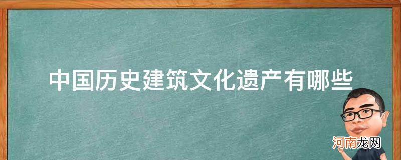 中国历史建筑文化遗产有哪些资料 中国历史建筑文化遗产有哪些