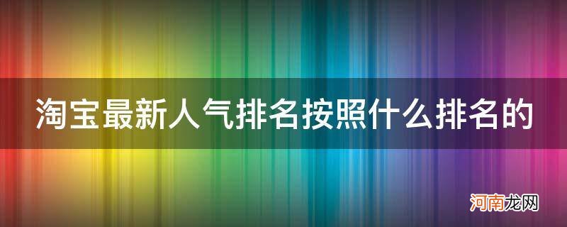 淘宝热门店铺排名 淘宝最新人气排名按照什么排名的